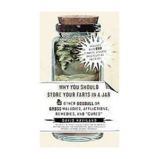 Why You Should Store Your Farts in a Jar and Other Oddball or Gross