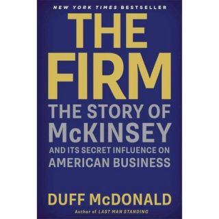 The Firm: The Story of Mckinsey and Its Secret Influence on American Business