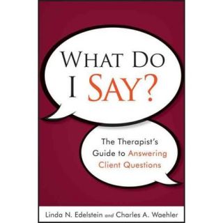What Do I Say?: The Therapist's Guide to Answering Client Questions