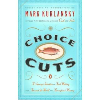 Choice Cuts: A Savory Selection of Food Writing from Around the World and Throughout History