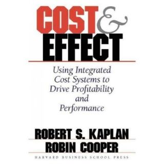 Cost & Effect: Using Integrated Cost Systems to Drive Profitability and Performance