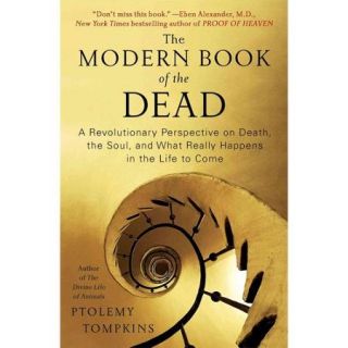 The Modern Book of the Dead: A Revolutionary Perspective on Death, the Soul, and What Really Happens in the Life to Come
