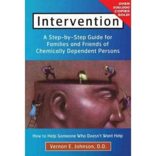 Intervention: How to Help Someone Who Doesn't Want Help : A Step By Step Guide for Families and Friends of Chemically Dependent Persons