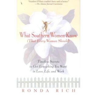 What Southern Women Know (That Every Woman Should): Timeless Secrets to Get Everything You Want in Love, Life, and Work