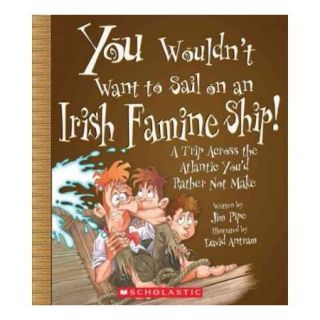 You Wouldn't Want to Sail on an Irish Famine Ship!: A Trip Across the Atlantic You'd Rather Not Make