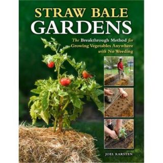 Straw Bale Gardens: The Breakthrough Method for Growing Vegetables Anywhere, Earlier and with No Weeding 9781591865506