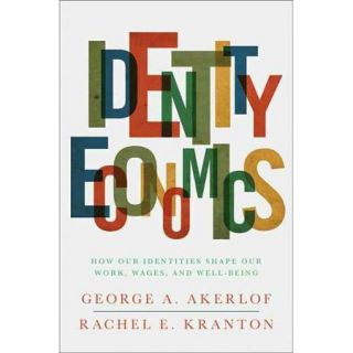 Identity Economics: How Our Identities Shape Our Work, Wages, and Well Being