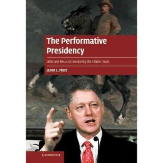 The Performative Presidency: Crisis and Resurrection during the Clinton Years