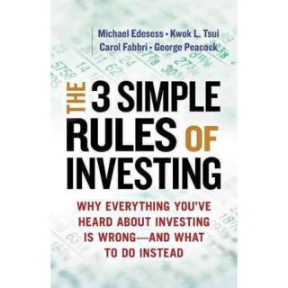The 3 Simple Rules of Investing: Why Everything You've Heard About Investing Is Wrong   And What to Do Instead