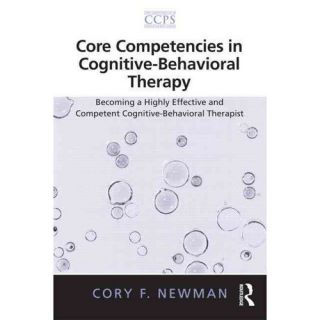 Core Competencies in Cognitive Behavioral Therapy: Becoming a Highly Effective and Competent Cognitive Behavioral Therapist