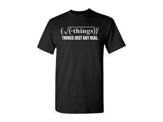 Things Just Got Real Adult T Shirt Tee