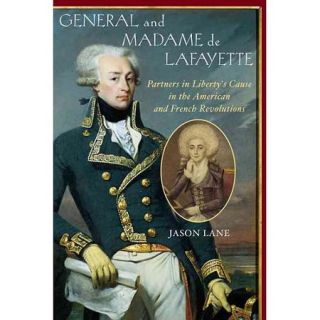 General and Madam De Lafayette: Partners in Liberty's Cause in the American and French Revolution