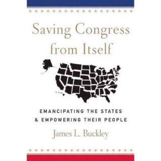 Saving Congress from Itself: Emancipating the States & Empowering Their People