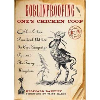 Goblinproofing One's Chicken Coop: And Other Practical Advice in Our Campaign Against the Fairy Kingdom