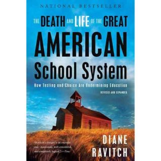 The Death and Life of the Great American School System: How Testing and Choice Are Undermining Education