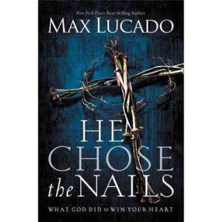 He Chose The Nails: What God Did to Win Your Heart