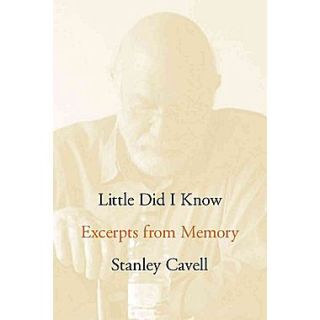 Little Did I Know: Excerpts from Memory (Cultural Memory in the Present) Stanley Cavell Hardcover
