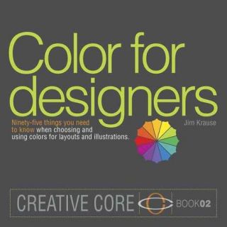 Color for Designers: Ninety five Things You Need to Know When Choosing and Using Colors for Layouts and Illustrations