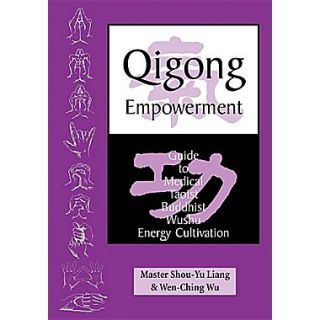 Qigong Empowerment: A Guide to Medical, Taoist, Buddhist and Wushu Energy Cultivation