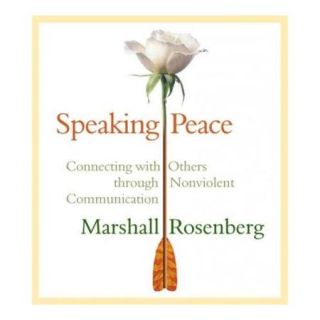 Speaking Peace: Connecting With Others Through Non Violent Communication