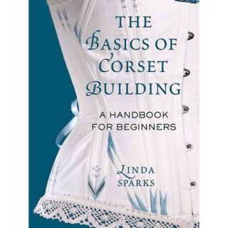 The Basics of Corset Building: A Handbook for Beginners