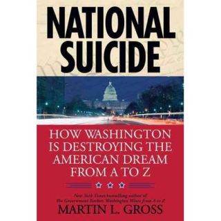 National Suicide: How Washington Is Destroying the American Dream from a to Z