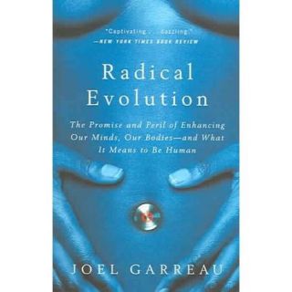 Radical Evolution: The Promise and Peril of Enhancing Our Minds, Our Bodies  and What It Means to Be Human